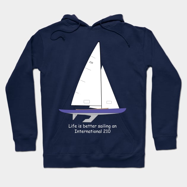 International 210 Sailboat - Life is better sailing an International 210 Hoodie by CHBB